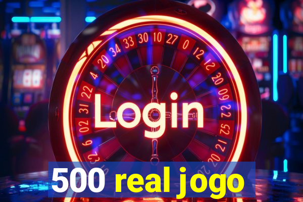 500 real jogo